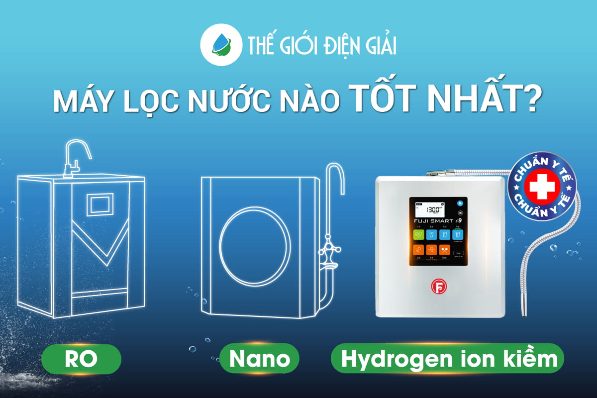 mua máy lọc nước ro hay nano, hydrogen ion kiềm loại nào tốt hơn