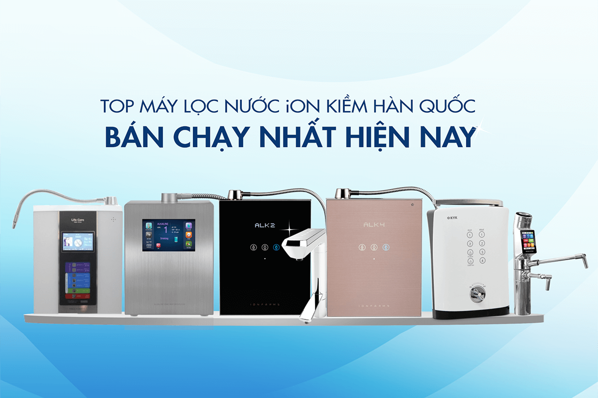 các dòng máy lọc nước điện giải ion kiềm Hàn Quốc được ưa chuộng nhất hiện nay