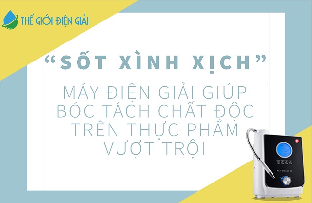 “Sốt Xình Xịch” những dòng máy giúp bạn bóc tách chất độc trên thực phẩm