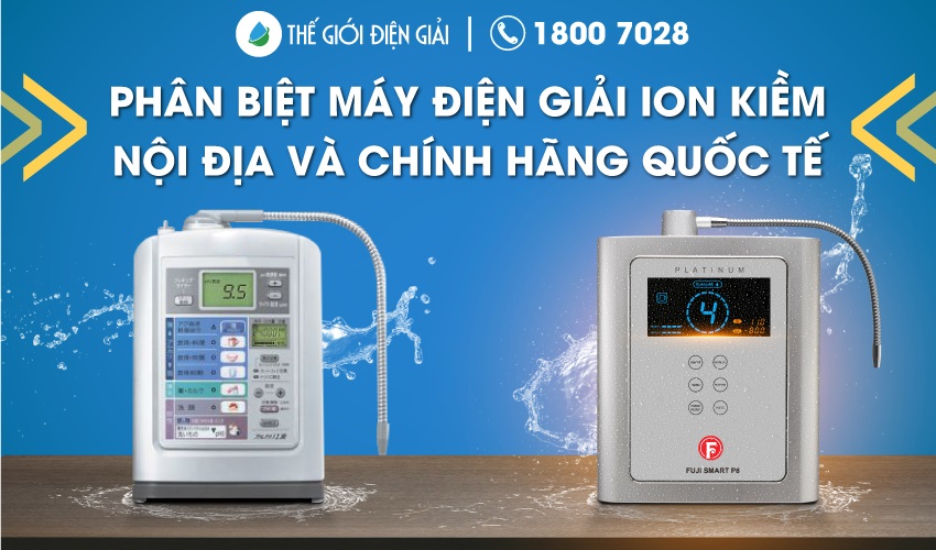 Phân biệt máy điện giải ion kiềm nội địa và chính hãng